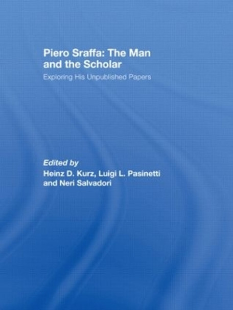 Piero Sraffa: The Man and the Scholar: Exploring His Unpublished Papers by Heinz D. Kurz 9780415413992