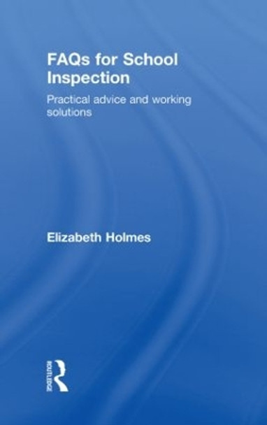 FAQs for School Inspection: Practical Advice and Working Solutions by Elizabeth Holmes 9780415432634