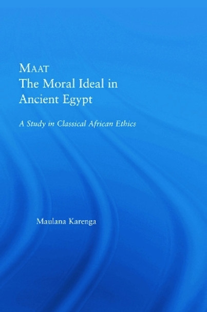 Maat, The Moral Ideal in Ancient Egypt: A Study in Classical African Ethics by Maulana Karenga 9780415649803