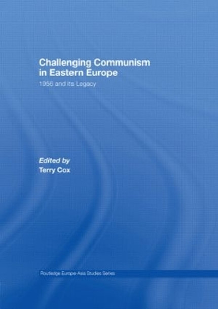 Challenging Communism in Eastern Europe: 1956 and its Legacy by Terry Cox 9780415449281