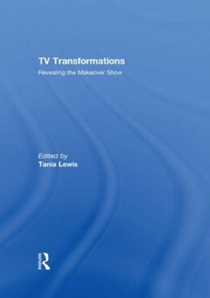 TV Transformations: Revealing the Makeover Show by Tania Lewis 9780415451482