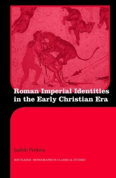 Roman Imperial Identities in the Early Christian Era by Judith Perkins 9780415397445