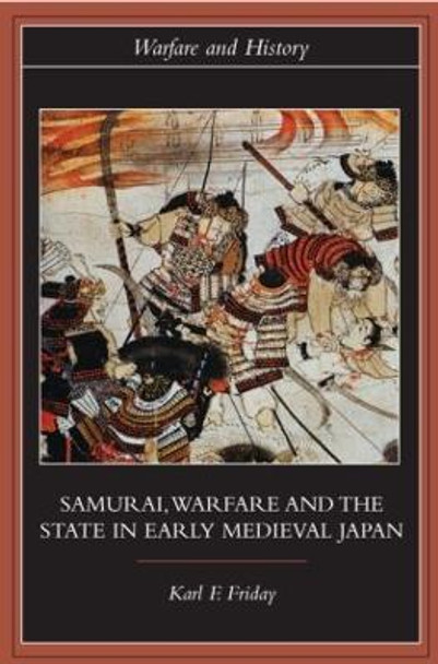 Samurai, Warfare and the State in Early Medieval Japan by Karl F. Friday 9780415329620