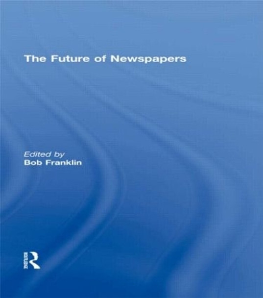 The Future of Newspapers by Bob Franklin 9780415602020