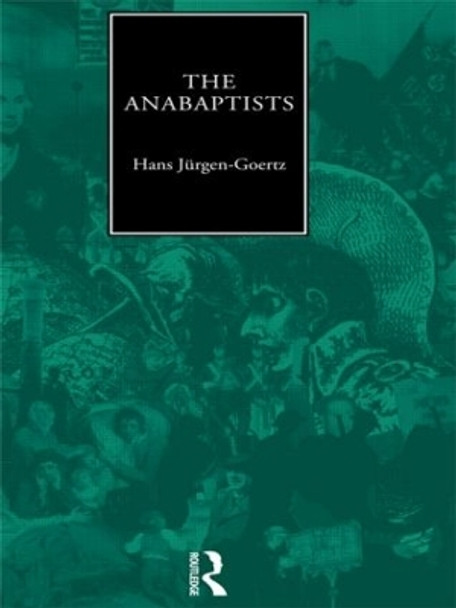 The Anabaptists by Hans-Jurgen Goertz 9780415479103