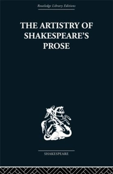 The Artistry of Shakespeare's Prose by Brian Vickers 9780415489102