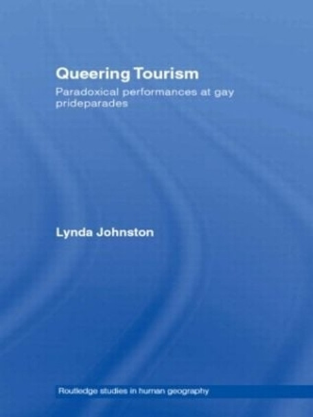 Queering Tourism: Paradoxical Performances of Gay Pride Parades by Lynda Johnston 9780415482103