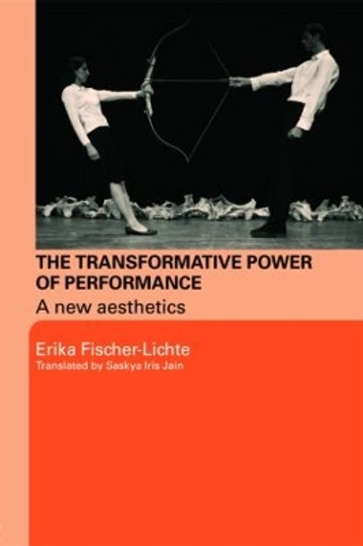 The Transformative Power of Performance: A New Aesthetics by Erika Fischer-Lichte 9780415458566