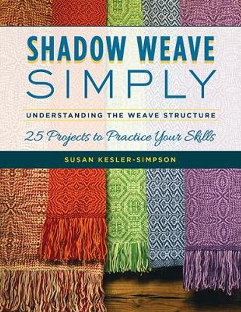 Shadow Weave Simply: Understanding the Weave Structure 25 Projects to Practice Your Skills by Susan Kesler-Simpson