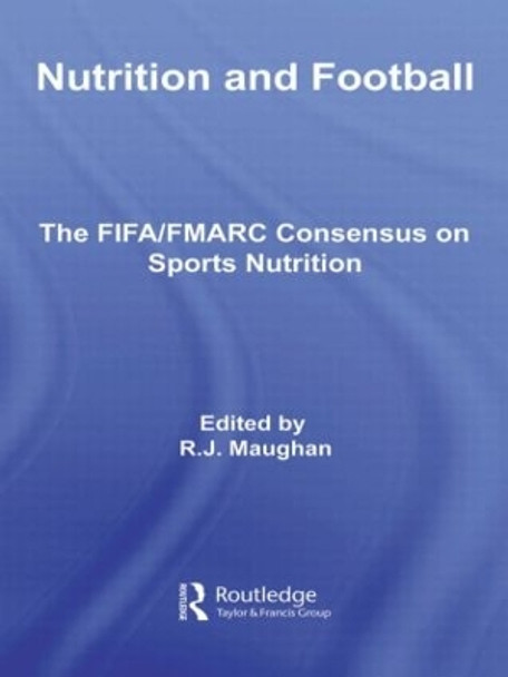 Nutrition and Football: The FIFA/FMARC Consensus on Sports Nutrition by Ron Maughan 9780415484947