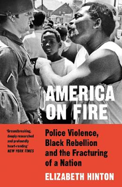 America on Fire: The Untold History of Police Violence and Black Rebellion Since the 1960s by Elizabeth Hinton