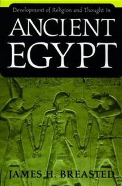 Development of Religion and Thought in Ancient Egypt by James Henry Breasted