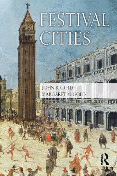 Festival Cities: Culture, Planning and Urban Life since 1945 by John R. Gold 9780415486552