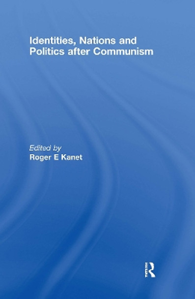 Identities, Nations and Politics after Communism by Roger E. Kanet 9780415460224