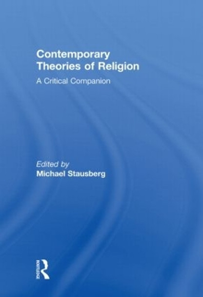 Contemporary Theories of Religion: A Critical Companion by Michael Stausberg 9780415463461