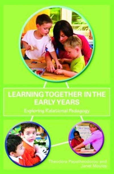 Learning Together in the Early Years: Exploring Relational Pedagogy by Professor Theodora Papatheodorou 9780415469333