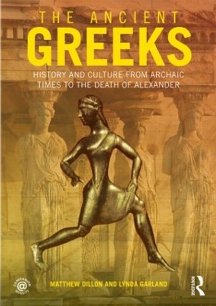 The Ancient Greeks: History and Culture from Archaic Times to the Death of Alexander by Matthew Dillon 9780415471435