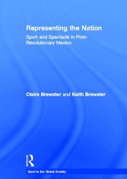 Representing the Nation: Sport and Spectacle in Post-revolutionary Mexico by Claire Brewster 9780415474153