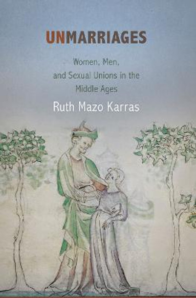 Unmarriages: Women, Men, and Sexual Unions in the Middle Ages by Ruth Mazo Karras