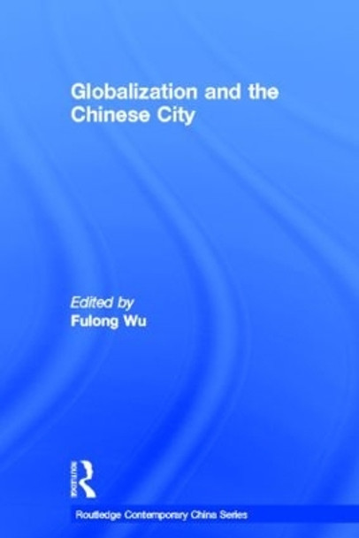 Globalization and the Chinese City by Fulong Wu 9780415351997