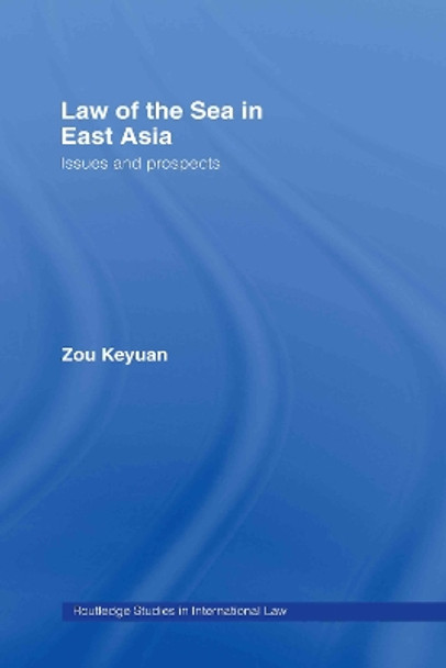 Law of the Sea in East Asia: Issues and Prospects by Keyuan Zou 9780415350747