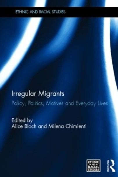 Irregular Migrants: Policy, Politics, Motives and Everyday Lives by Alice Bloch 9780415504133