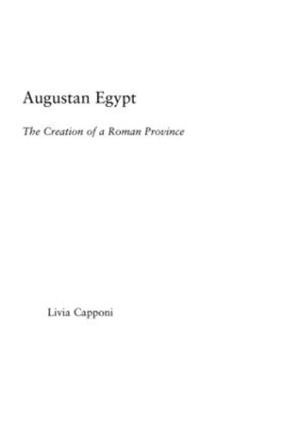 Augustan Egypt: The Creation of a Roman Province by Livia Capponi 9780415512954