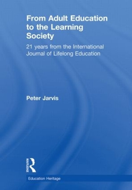 From Adult Education to the Learning Society: 21 Years of the International Journal of Lifelong Education by Peter Jarvis 9780415509459