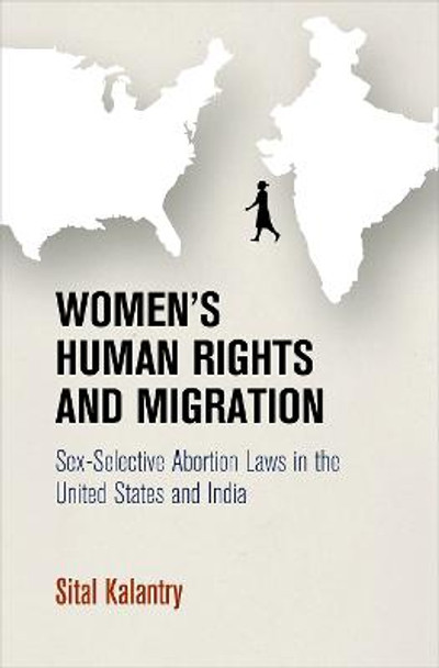 Women's Human Rights and Migration: Sex-Selective Abortion Laws in the United States and India by Sital Kalantry