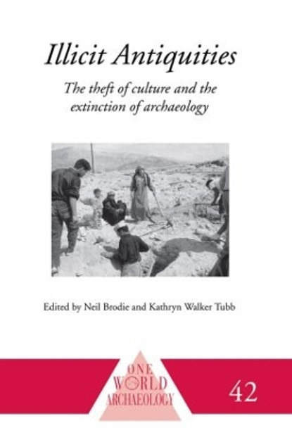 Illicit Antiquities: The Theft of Culture and the Extinction of Archaeology by Neil Brodie 9780415510776