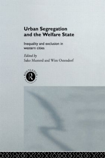 Urban Segregation and the Welfare State: Inequality and Exclusion in Western Cities by Sako Musterd 9780415513647