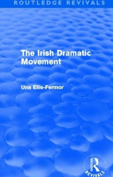 Irish Dramatic Movement: An Interpretation by Una Mary Ellis-Fermor 9780415537803