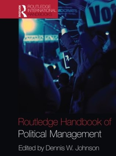 Routledge Handbook of Political Management by Dennis W. Johnson 9780415522946