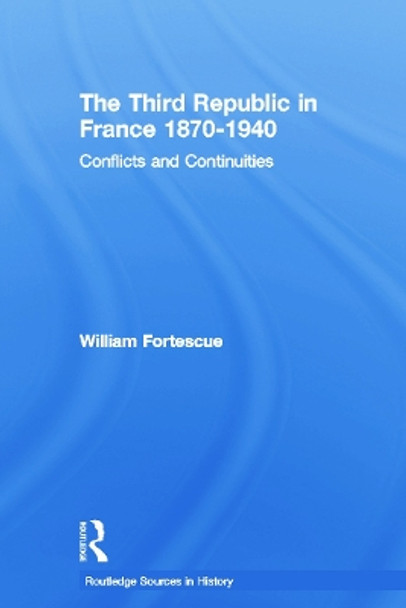 The Third Republic in France 1870-1940: Conflicts and Continuities by William Fortescue 9780415757225