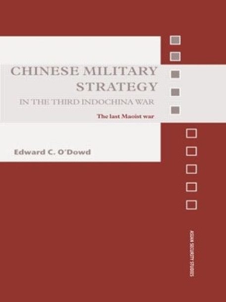 Chinese Military Strategy in the Third Indochina War: The Last Maoist War by Edward C. O'Dowd 9780415545280