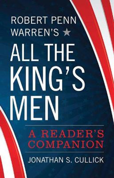 Robert Penn Warren's All the King's Men: A Reader's Companion by Jonathan S. Cullick