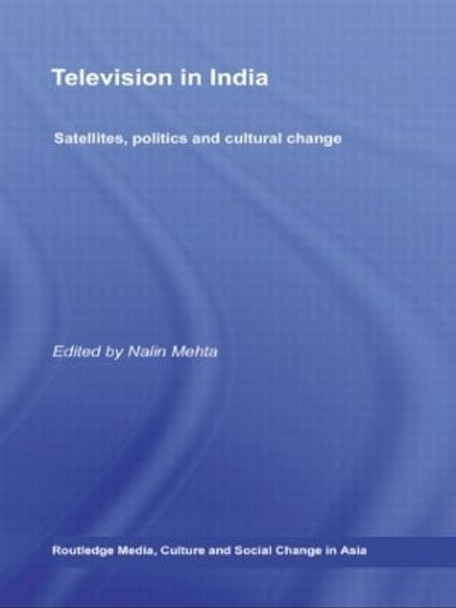 Television in India: Satellites, Politics and Cultural Change by Nalin Mehta 9780415546430