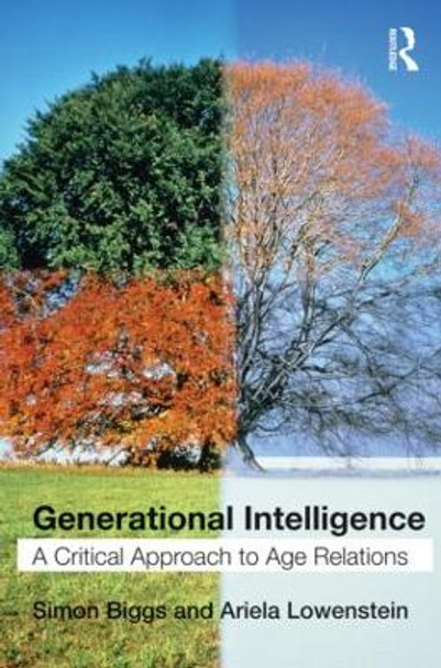 Generational Intelligence: A Critical Approach to Age Relations by Simon Biggs 9780415546553