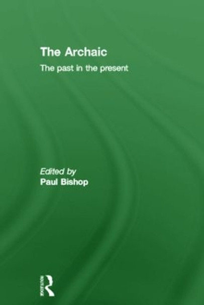 The Archaic: The Past in the Present by Paul Bishop 9780415547550