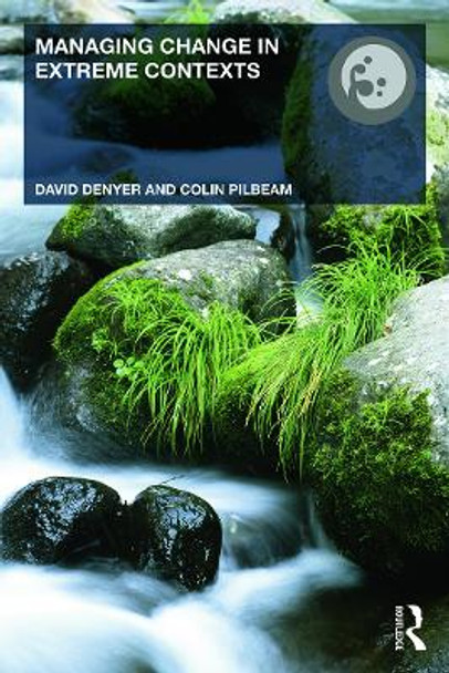 Managing Change in Extreme Contexts by David Denyer 9780415532822