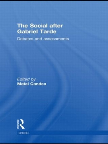The Social after Gabriel Tarde: Debates and Assessments by Matei Candea 9780415534260