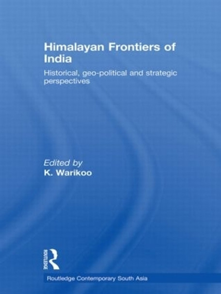 Himalayan Frontiers of India: Historical, Geo-Political and Strategic Perspectives by K. Warikoo 9780415533492