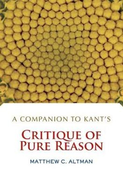 A Companion to Kant's Critique of Pure Reason by Matthew C. Altman