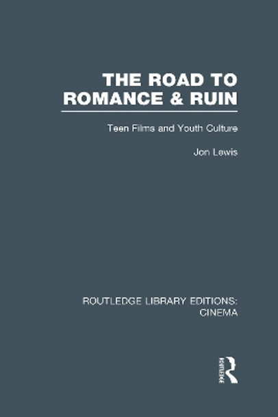 The Road to Romance and Ruin: Teen Films and Youth Culture by Jon Lewis 9780415726801