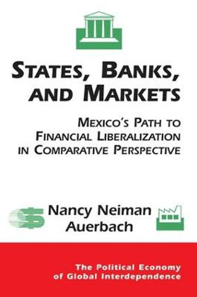 States, Banks, And Markets: Mexico's Path To Financial Liberalization In Comparative Perspective by Nancy Auerbach