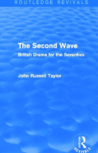 The Second Wave: British Drama for the Seventies by John Russell Taylor 9780415727907