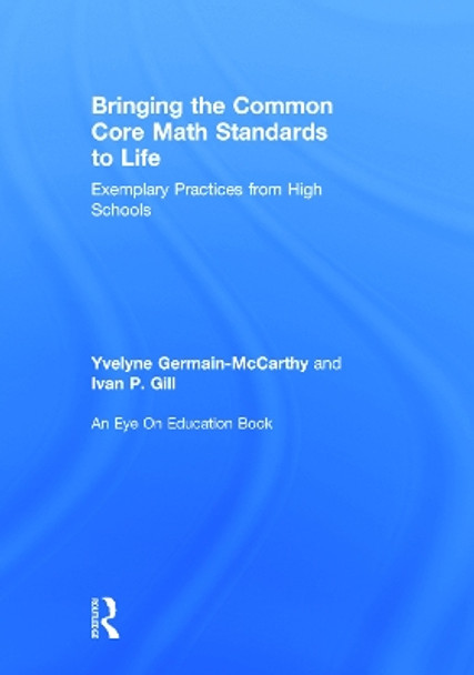 Bringing the Common Core Math Standards to Life: Exemplary Practices from High Schools by Yvelyne Germain-McCarthy 9780415734745