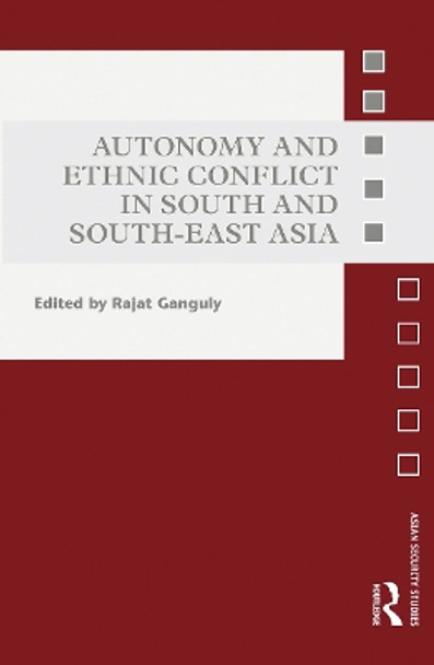 Autonomy and Ethnic Conflict in South and South-East Asia by Rajat Ganguly 9780415741101