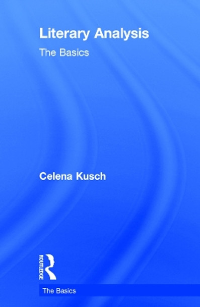 Literary Analysis: The Basics by Celena Kusch 9780415747097 Literary Analysis: The Basics by Celena Kusch 9780415747097