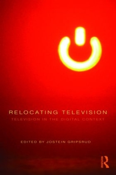 Relocating Television: Television in the Digital Context by Jostein Gripsrud 9780415564526